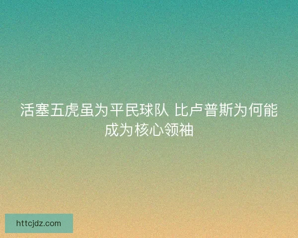 活塞五虎虽为平民球队 比卢普斯为何能成为核心领袖